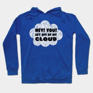 HEY YOU GET OFF OF MY CLOUD Hoodie